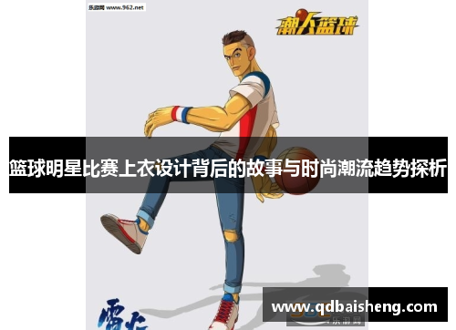篮球明星比赛上衣设计背后的故事与时尚潮流趋势探析